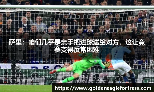 萨里：咱们几乎是亲手把进球送给对方，这让竞赛变得反常困难